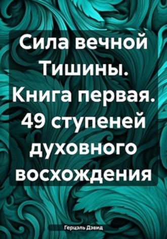 Герцэль Дэвид. Сила вечной тишины. Книга первая. 49 ступеней духовного восхождения