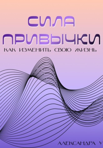 Обложка книги «Сила привычки: Как изменить свою жизнь»