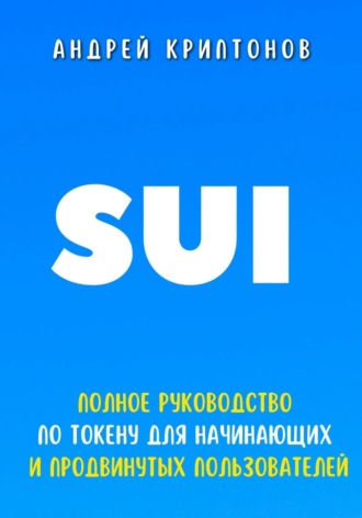 Обложка книги «Sui. Полное руководство по токену для начинающих и продвинутых пользователей»