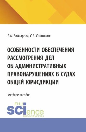 Екатерина Александровна Бочкарева. Особенности обеспечения рассмотрения дел об административных правонарушениях в судах общей юрисдикции. (Бакалавриат, Магистратура, Специалитет). Учебное пособие.