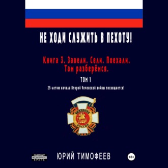 Обложка книги «Не ходи служить в пехоту! Книга 3. Завели. Сели. Поехали. Там разберёмся. 25-летию начала первой Чеченской войны посвящается! Том 1»
