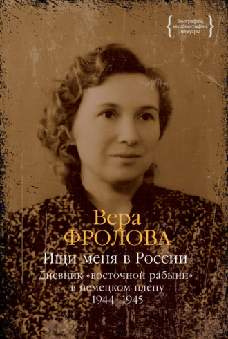 . Ищи меня в России. Дневник «восточной рабыни» в немецком плену. 1944–1945
