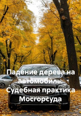 Обложка книги «Падение дерева на автомобиль. Судебная практика Мосгорсуда»