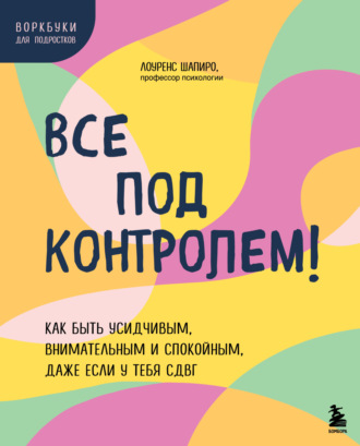 Обложка книги «Все под контролем! Как быть усидчивым, внимательным и спокойным, даже если у тебя СДВГ»