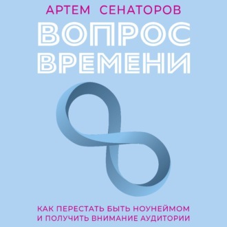 Обложка книги «Вопрос времени. Как перестать быть ноунеймом и получить внимание аудитории»