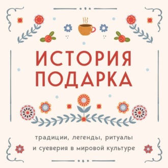 Обложка книги «История подарка. Традиции, легенды, ритуалы и суеверия в мировой культуре»