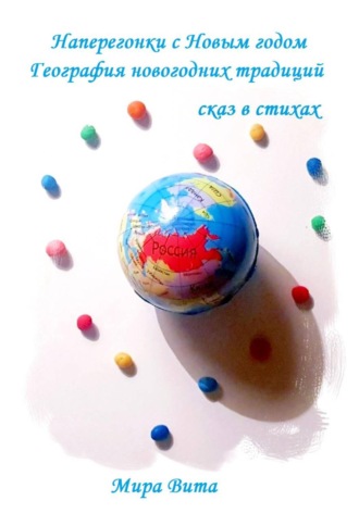 Обложка книги «Наперегонки с Новым годом. География новогодних традиций. Сказ в стихах»