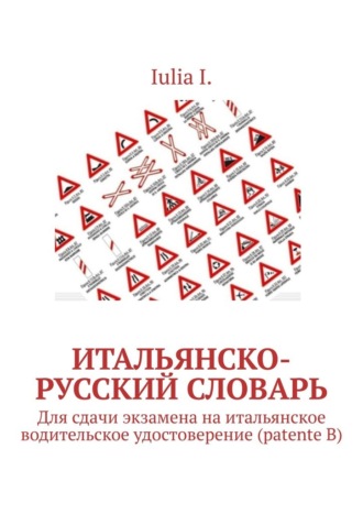 Обложка книги «Итальянско-русский словарь. Для сдачи экзамена на итальянское водительское удостоверение (patente B)»