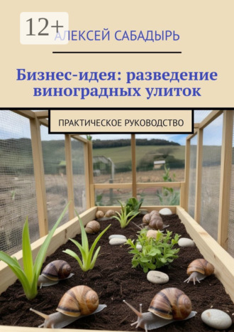 Обложка книги «Бизнес-идея: разведение виноградных улиток. Практическое руководство»