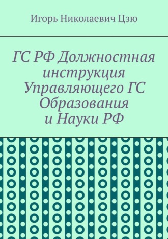 Обложка книги «ГС РФ Должностная инструкция Управляющего ГС Образования и Науки РФ»