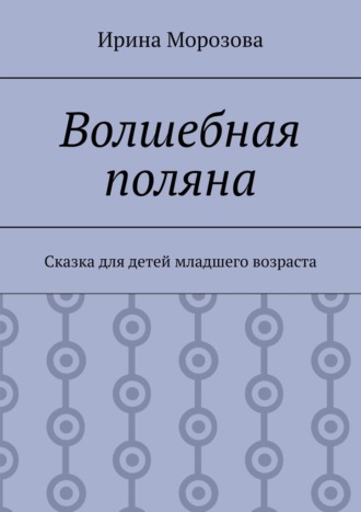 Обложка книги «Волшебная поляна. Сказка для детей младшего возраста»