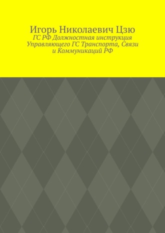 Обложка книги «ГС РФ Должностная инструкция Управляющего ГС Транспорта, Связи и Коммуникаций РФ»