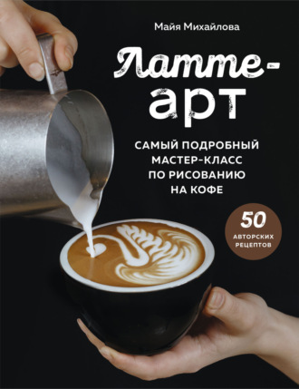 Обложка книги «Латте-арт. Самый подробный мастер-класс по рисованию на кофе»