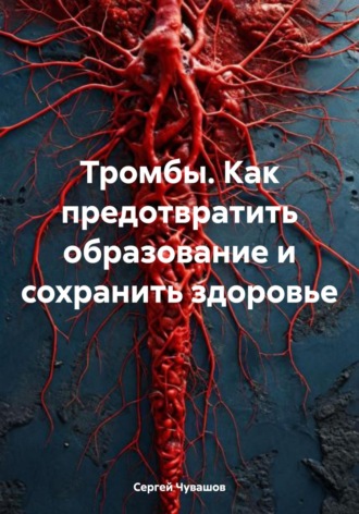 Обложка книги «Тромбы. Как предотвратить образование и сохранить здоровье»