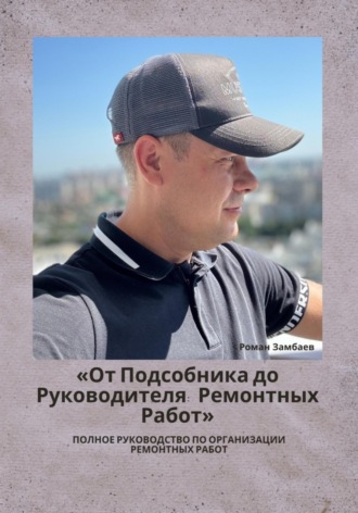 Обложка книги «От подсобника до руководителя ремонтных работ. Полное руководство по организации ремонтных работ»