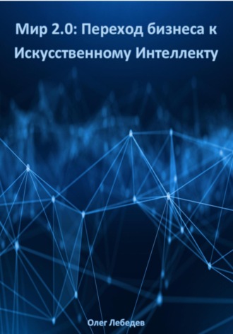 Обложка книги «Мир 2.0: Переход бизнеса к Искусственному Интеллекту»