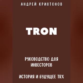 Обложка книги «TRON. Руководство для Инвесторов. История и Будущее TRX»