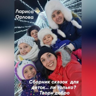 Обложка книги ««Сборник сказок для деток…ли только? Твори добро.»»