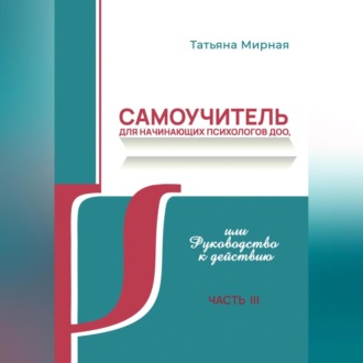 Обложка книги «Самоучитель для начинающих психологов ДОО, или Руководство к действию. Часть 3»