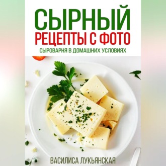 Обложка книги «Сырный. Рецепты с фото. Сыроварня в домашних условиях»