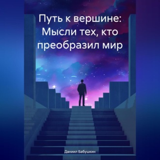 Обложка книги «Путь к вершине: Мысли тех, кто преобразил мир»