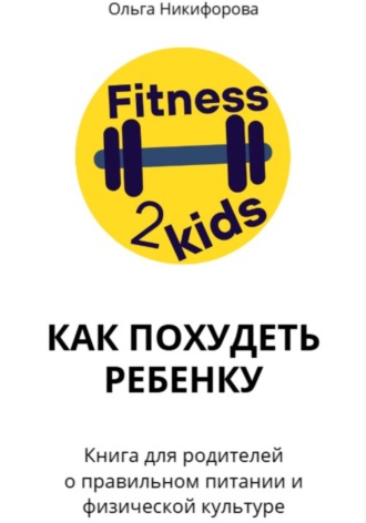 Обложка книги «Как похудеть ребенку. Книга для родителей о правильном питании и физической культуре»