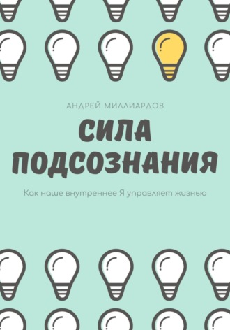 Обложка книги «Сила подсознания. Как наше внутреннее Я управляет жизнью»