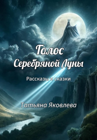 Обложка книги «Голос Серебряной Луны. Рассказы и сказки»