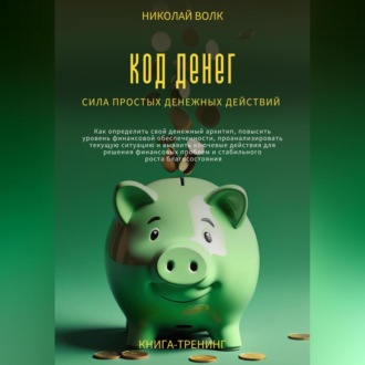 Обложка книги «Код денег. Сила простых денежных действий. Как определить свой денежный архитип, повысить уровень финансовой обеспеченности и выявить ключевые действия для решения финансовых проблем»