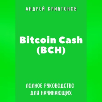 Обложка книги «Bitcoin Cash (BCH). Полное руководство для начинающих»