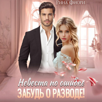 Обложка книги «Невеста по ошибке. Забудь о разводе!»