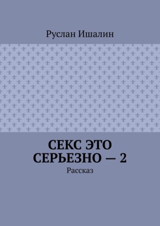 Обложка книги «Секс это серьезно – 2. Рассказ»
