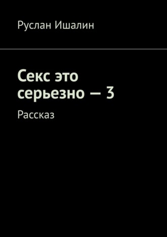 Обложка книги «Секс это серьезно – 3. Рассказ»
