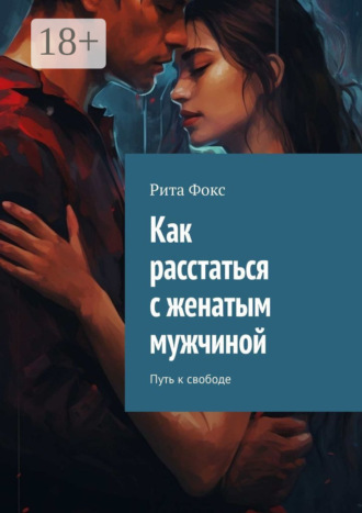 Обложка книги «Как расстаться с женатым мужчиной. Путь к свободе»