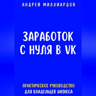 Обложка книги «Заработок с нуля в VK. Практическое руководство для владельцев бизнеса»