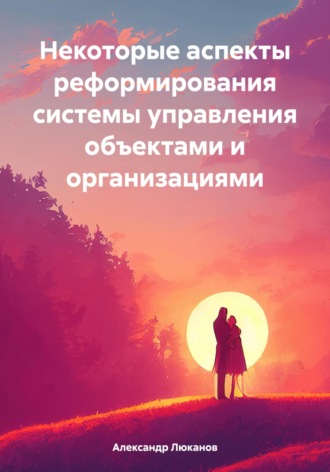 Обложка книги «Некоторые аспекты реформирования системы управления объектами и организациями»