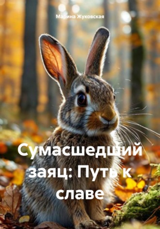 Обложка книги «Сумасшедший заяц: Путь к славе»