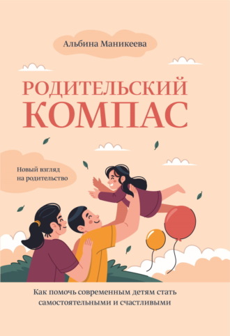 Обложка книги «Родительский компас. Как помочь современным детям стать самостоятельными и счастливыми»