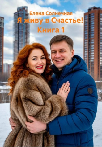 Обложка книги «Я живу в Счастье! Книга 1»