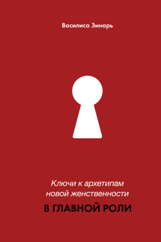 Обложка книги «В главной роли. Ключи к архетипам новой женственности»
