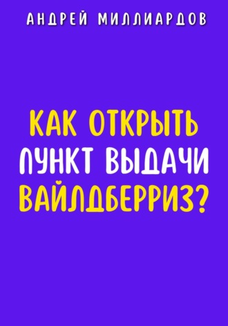 Обложка книги «Как открыть пункт выдачи Вайлдберриз?»
