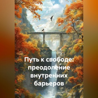 Обложка книги «Путь к свободе: преодоление внутренних барьеров»
