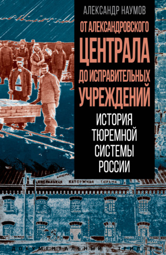 Обложка книги «От Александровского централа до исправительных учреждений. История тюремной системы России»