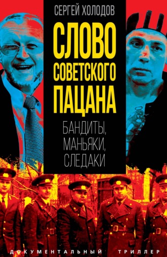 Обложка книги «Слово советского пацана. Бандиты, маньяки, следаки»
