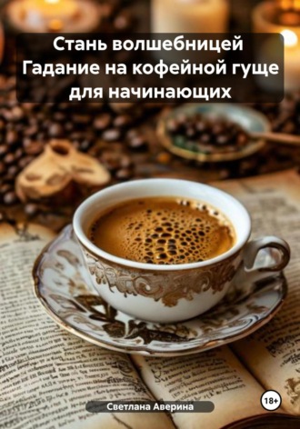 Обложка книги «Стань волшебницей. Гадание на кофейной гуще для начинающих»
