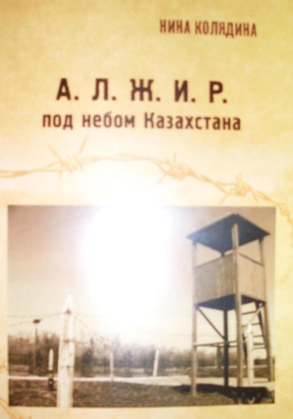 Обложка книги «А.Л.Ж.И.Р. под небом Казахстана»
