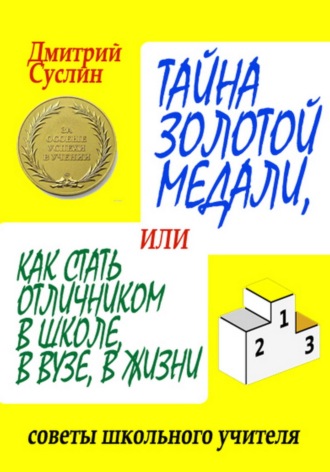Обложка книги «Тайна золотой медали, или Как стать отличником в школе, в ВУЗе и в жизни»