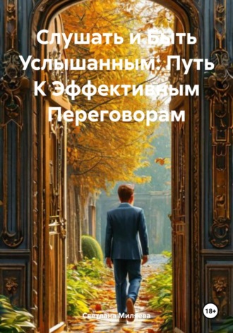 Обложка книги «Слушать и Быть Услышанным: Путь К Эффективным Переговорам»