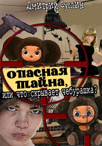 Обложка книги «Опасная тайна, или что скрывает чебурашка»