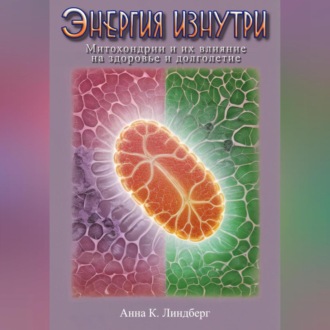 Обложка книги «Энергия изнутри: Митохондрии и их влияние на здоровье и долголетие»